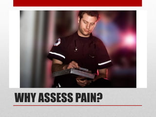 WHY ASSESS PAIN?
 