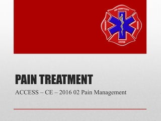 PAIN TREATMENT
ACCESS – CE – 2016 02 Pain Management
 