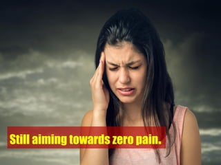 Still aiming towards zero pain.
 
