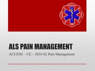 ALS PAIN MANAGEMENT
ACCESS – CE – 2016 02 Pain Management
 