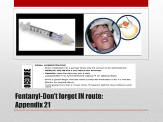 Fentanyl-Don’t forget IN route:
Appendix 21
 