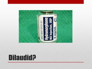 Dilaudid?
 