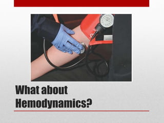 What about
Hemodynamics?
 