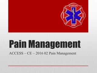 Pain Management
ACCESS – CE – 2016 02 Pain Management
 