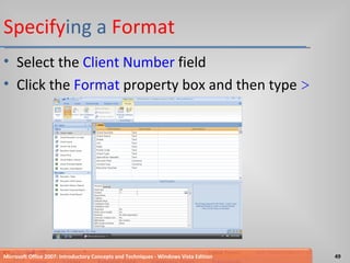 Specify ing a  Format Select the  Client Number  field Click the  Format  property box and then type  > Microsoft Office 2007: Introductory Concepts and Techniques - Windows Vista Edition 