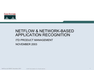 NETFLOW & NETWORK-BASED APPLICATION RECOGNITION ITD PRODUCT MANAGEMENT NOVEMBER 2003 