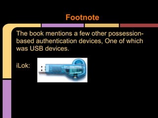 The book mentions a few other possession-
based authentication devices, One of which
was USB devices.
iLok:
Footnote
 