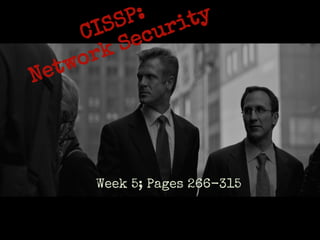 CISSP:
Network Security
Week 5; Pages 266-315
 