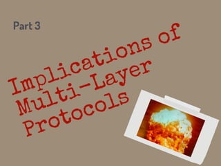 Part 3
Implications of
Multi-Layer
Protocols
 