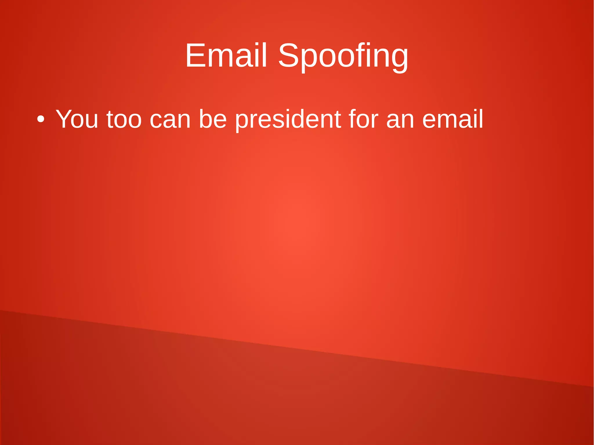 Email Spoofing
● You too can be president for an email
 