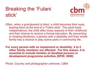 Breaking the ‘Fulani  stick’ <ul><li>Often, when a grandparent is blind, a child becomes their eyes, leading them at the e...