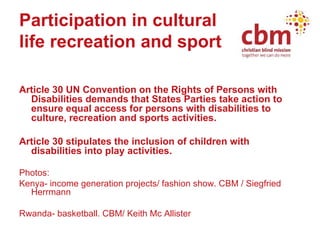 Participation in cultural  life recreation and sport <ul><li>Article 30 UN Convention on the Rights of Persons with Disabi...