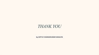 THANK YOU
by 22IT141 SHARADKUMAR SAVALIYA
 