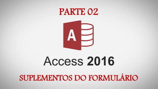 PARTE 02
SUPLEMENTOS DO FORMULÁRIO
 