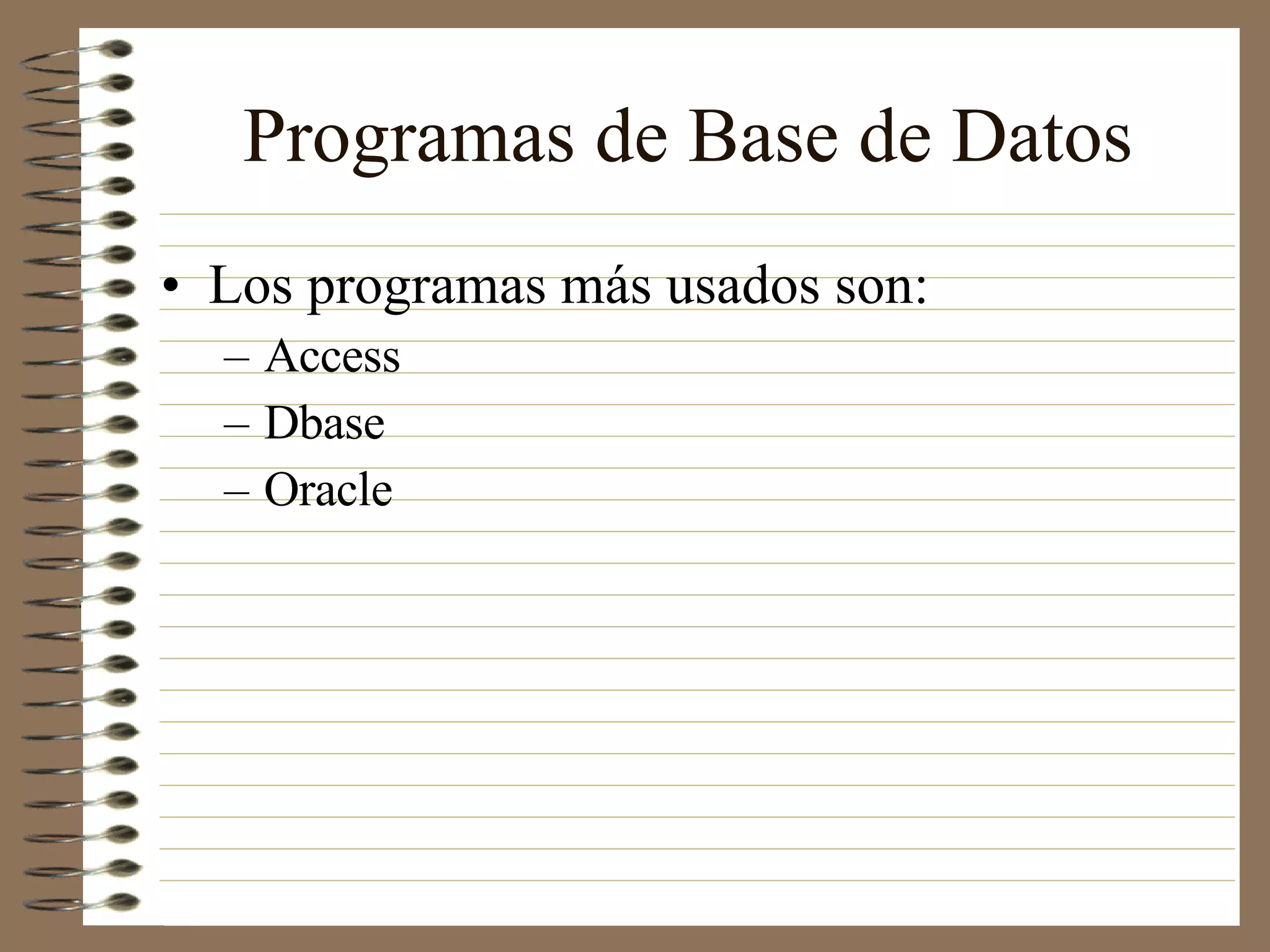 Programas de Base de Datos Los programas más usados son: Access Dbase Oracle 