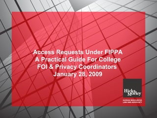 Access Requests Under FIPPA A Practical Guide For College FOI & Privacy Coordinators  January 28, 2009 