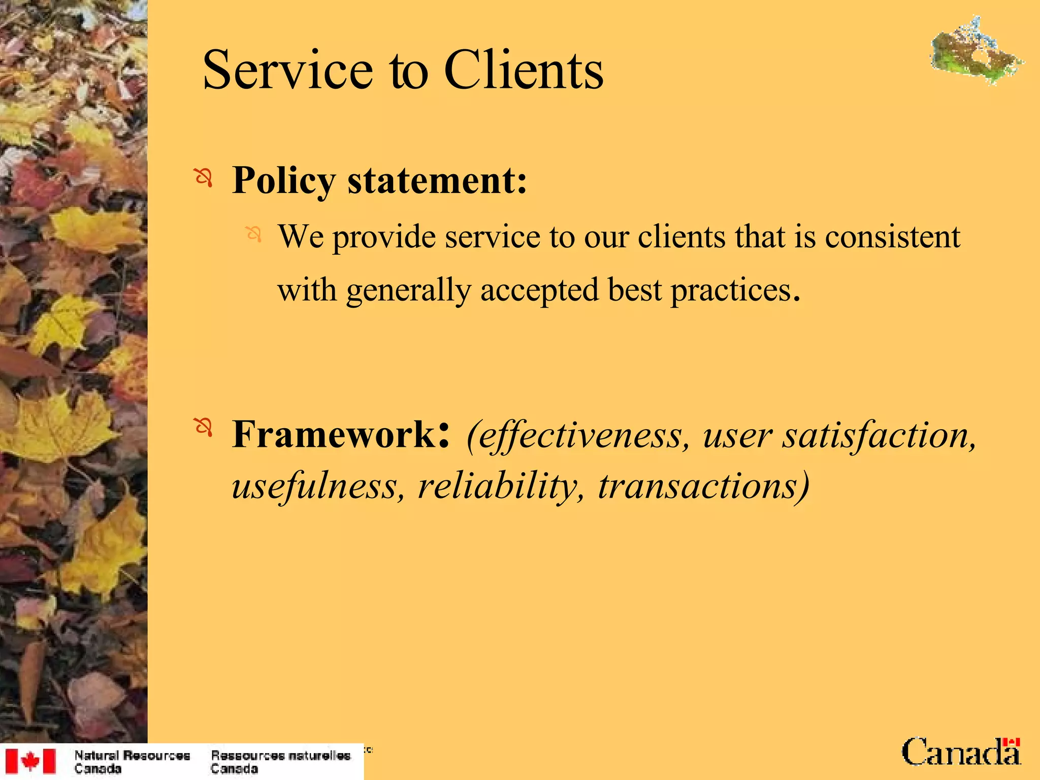 Service to Clients Policy statement: We provide service to our clients that is consistent with generally accepted best practices . Framework :   (effectiveness, user satisfaction, usefulness, reliability, transactions) 