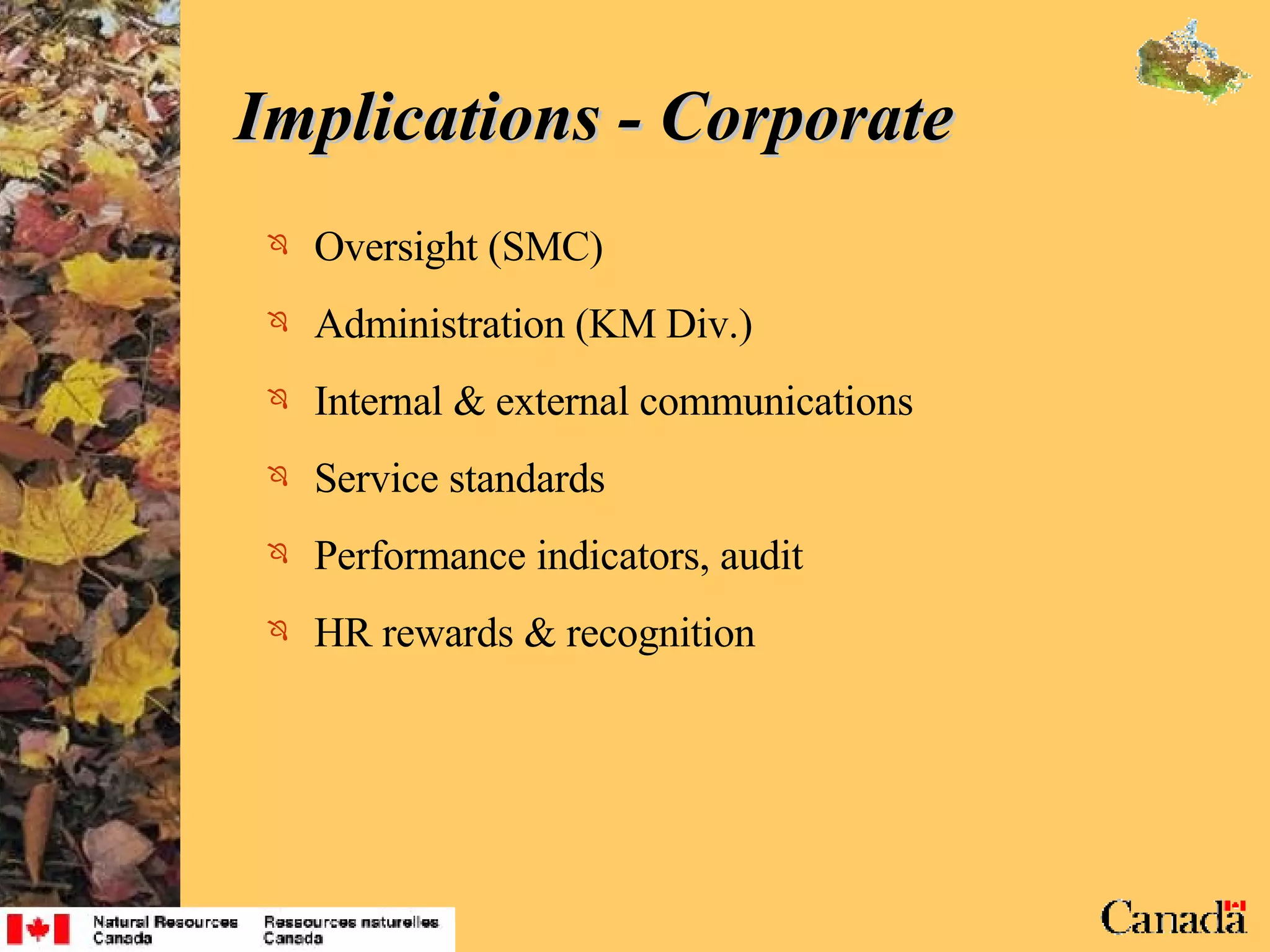 Implications - Corporate Oversight (SMC) Administration (KM Div.) Internal & external communications  Service standards Performance indicators, audit HR rewards & recognition 