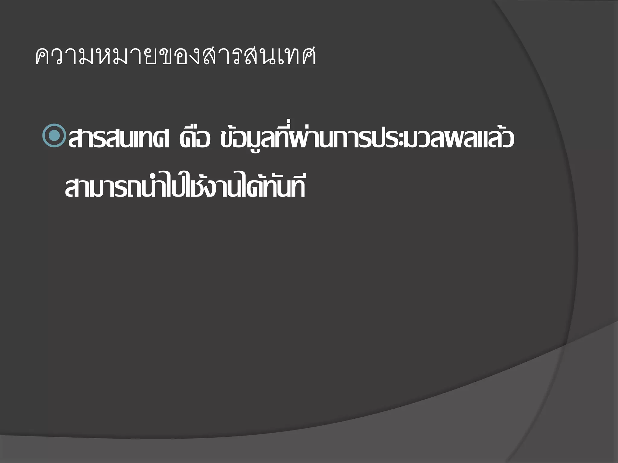 ความหมายของสารสนเทศ

สารสนเทศ คือ ข้อมูลทีผานการประมวลผลแล้ว
                      ่ ่
  สามารถนาไปใช้งานได้ทนที
                      ั
 