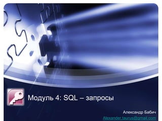 Модуль 4:SQL – запросы Александр Бабич Alexander.taurus@gmail.com 