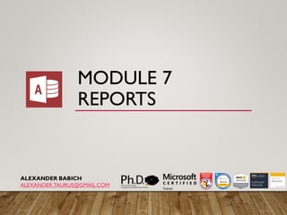 MODULE 7
REPORTS
ALEXANDER BABICH
ALEXANDER.TAURUS@GMAIL.COM
 