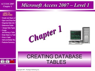 Microsoft Access 2007 – Level 1 CREATING DATABASE TABLES Chapter 1 