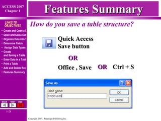 Features Summary How do you save a table structure? Quick Access Save button OR Office , Save Ctrl + S OR 