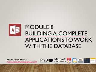 MODULE 8
BUILDING A COMPLETE
APPLICATIONSTO WORK
WITH THE DATABASE
ALEXANDER BABICH
ALEXANDER.TAURUS@GMAIL.COM
 
