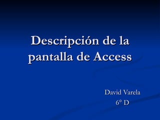 Descripción de la pantalla de Access David Varela 6° D 