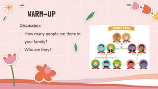 Discussion:
• How many people are there in
your family?
• Who are they?
WARM-UP
 