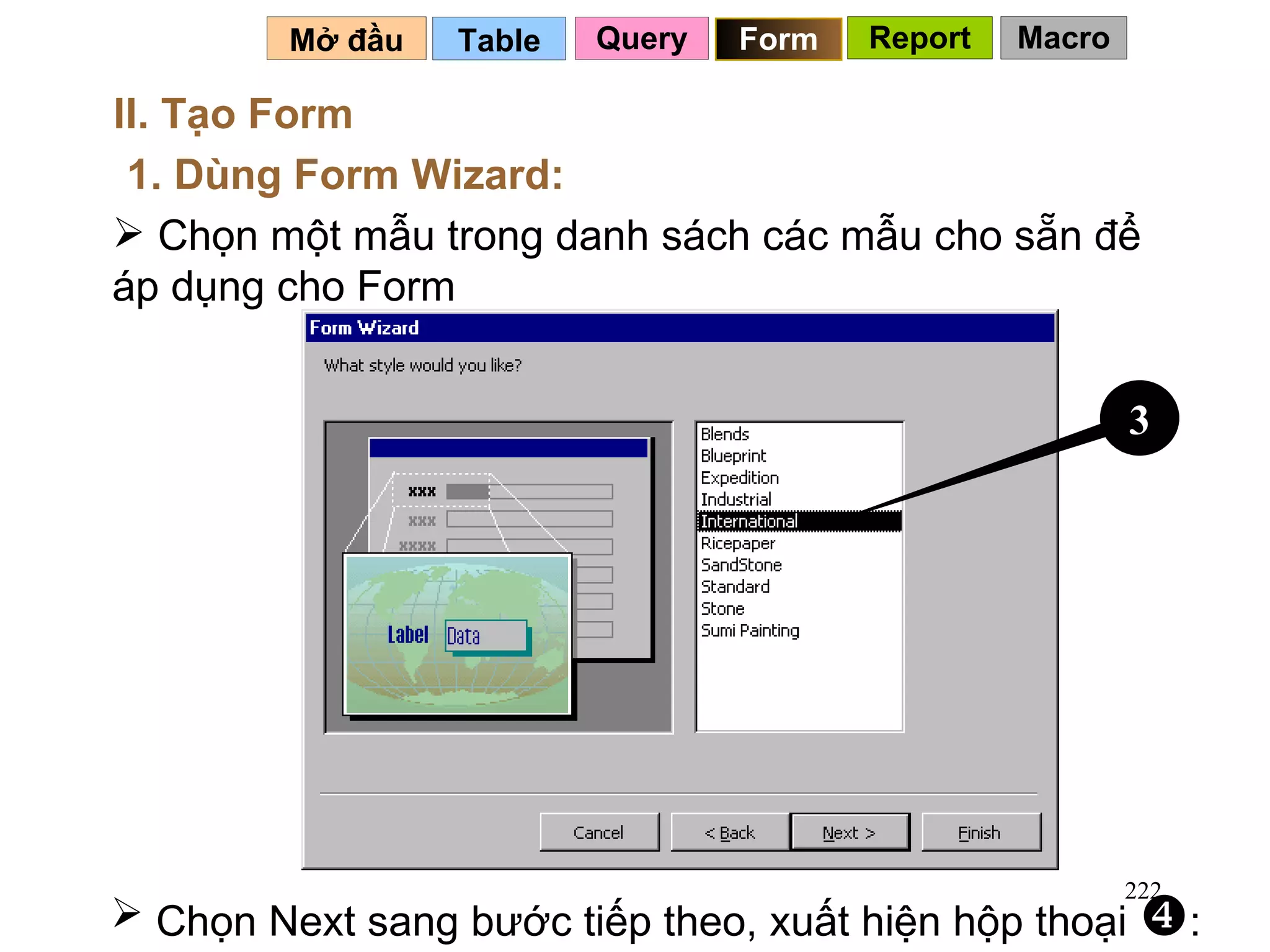 Table   Mở đầu   II. Tạo Form 1. Dùng Form Wizard: Chọn một mẫu trong danh sách các mẫu cho sẵn để áp dụng cho Form Chọn Next sang bước tiếp theo, xuất hiện hộp thoại   : Query Form 3 Report Macro 
