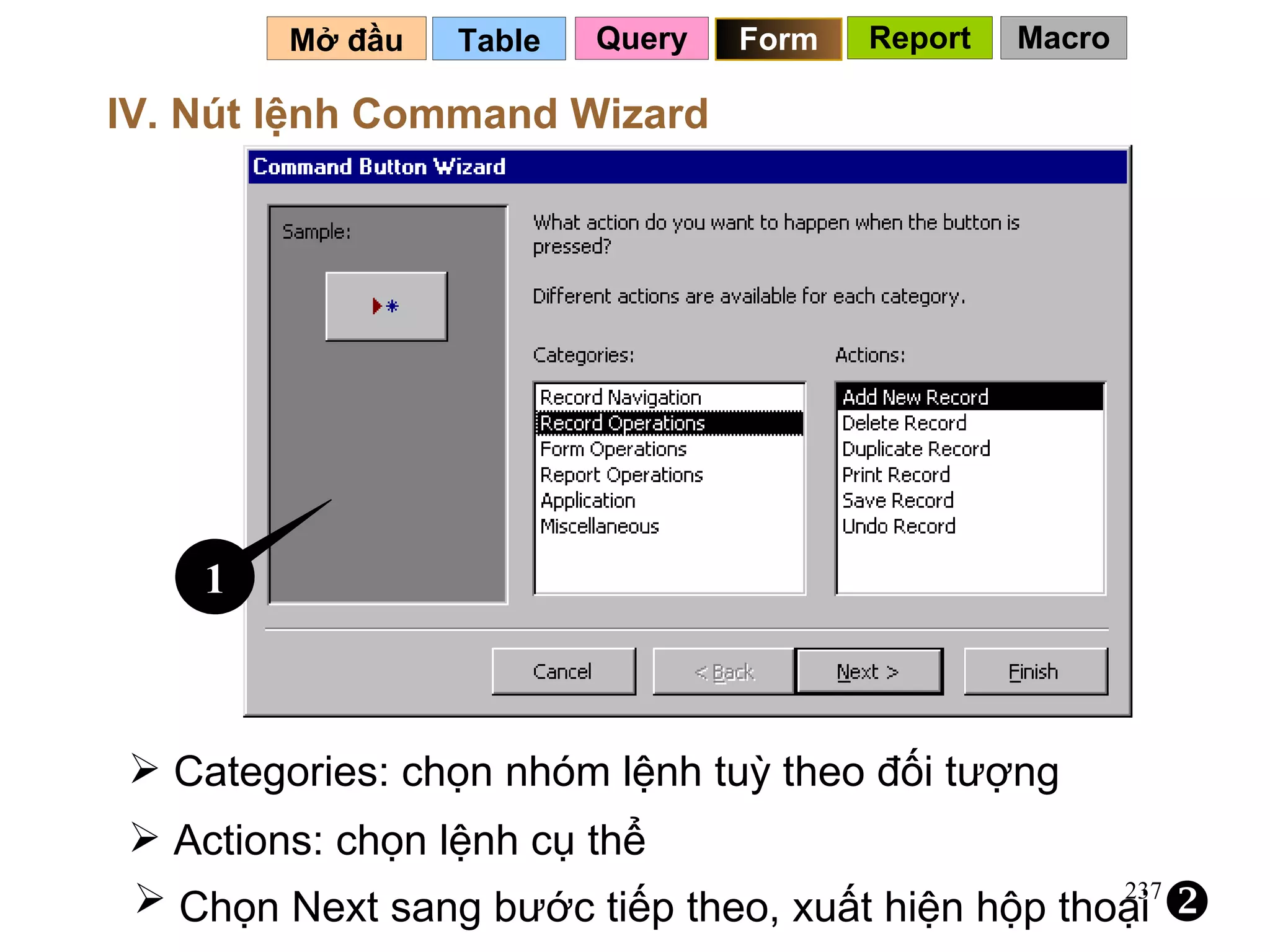 Table   Mở đầu   IV. Nút lệnh Command Wizard Categories: chọn nhóm lệnh tuỳ theo đối tượng 1 Actions: chọn lệnh cụ thể Chọn Next sang bước tiếp theo, xuất hiện hộp thoại     Query Form Report Macro 