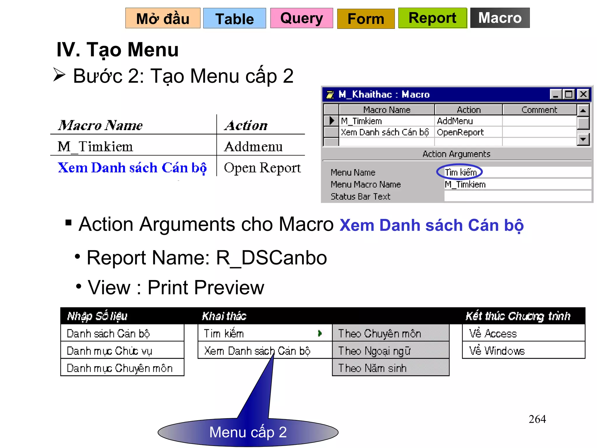 Bước 2: Tạo Menu cấp 2 Table   IV. Tạo Menu Mở đầu   Query Report Form Report Menu cấp 2 Action Arguments cho Macro  Xem Danh sách Cán bộ Report Name: R_DSCanbo View : Print Preview Macro 