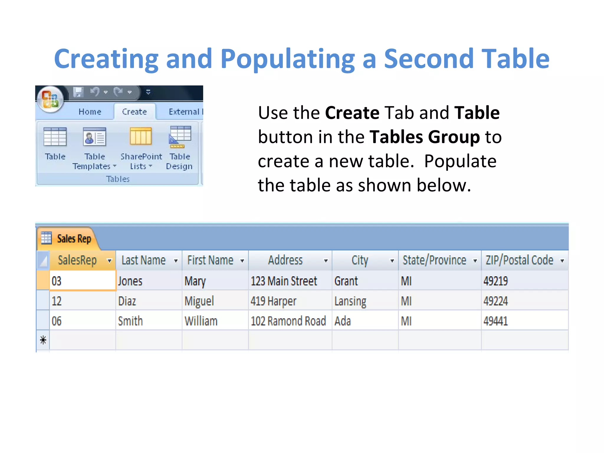 Creating and Populating a Second Table Use the  Create  Tab and  Table  button in the  Tables Group  to create a new table.  Populate the table as shown below. 