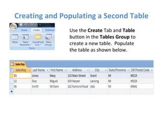Creating and Populating a Second Table Use the  Create  Tab and  Table  button in the  Tables Group  to create a new table.  Populate the table as shown below. 