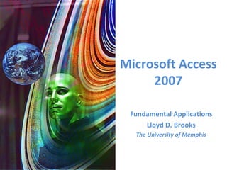 Microsoft Access 
2007 
Fundamental Applications 
Lloyd D. Brooks 
The University of Memphis 
 