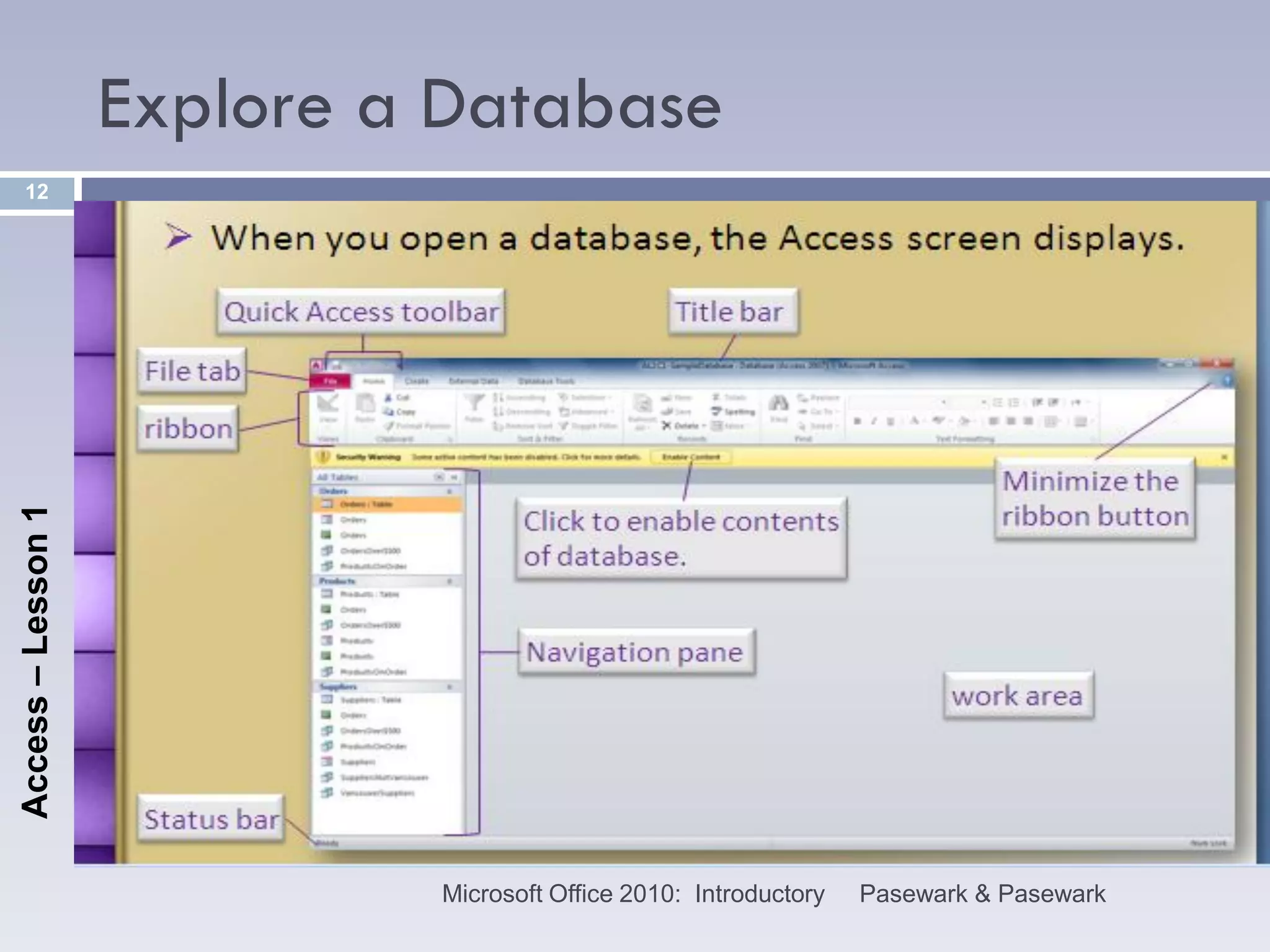 Explore a Database
    12
Access – Lesson 1




                             Microsoft Office 2010: Introductory   Pasewark & Pasewark
 
