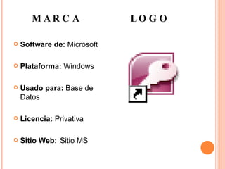 MARCA Software de:  Microsoft Plataforma:  Windows Usado para:  Base de Datos Licencia:  Privativa Sitio Web:   Sitio MS LOGO 