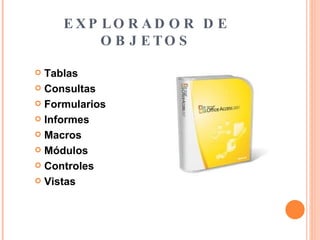 EXPLORADOR DE OBJETOS Tablas Consultas Formularios Informes Macros  Módulos Controles Vistas 