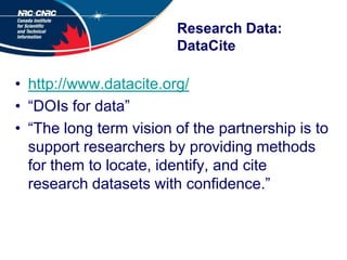 Research Data:DataCite<br />http://www.datacite.org/<br />“DOIs for data”<br />“The long term vision of the partnership is...