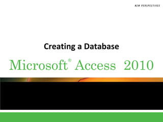 Creating a Database

Microsoft Access 2010
           ®
 