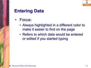 Entering Data
    • Focus:
          • Always highlighted in a different color to
            make it easier to find on th...