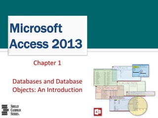 Microsoft
Access 2013
Chapter 1
Databases and Database
Objects: An Introduction
 