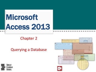 Microsoft
Access 2013
Chapter 2
Querying a Database
 