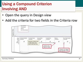 • Open the query in Design view
• Add the criteria for two fields in the Criteria row
Querying a Database 20
Using a Compound Criterion
Involving AND
 