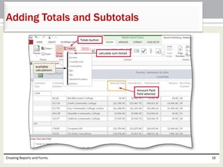 Creating Reports and Forms 10
Adding Totals and Subtotals
 