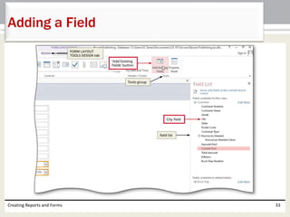 Creating Reports and Forms 33
Adding a Field
 