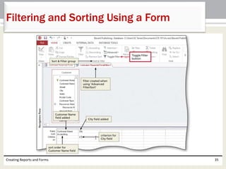 Creating Reports and Forms 35
Filtering and Sorting Using a Form
 