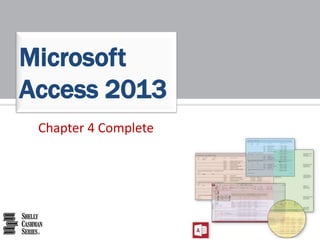 Chapter 4 Complete
Microsoft
Access 2013
 