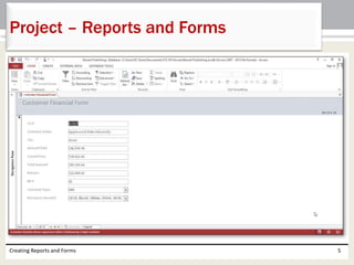 Creating Reports and Forms 5
Project – Reports and Forms
 